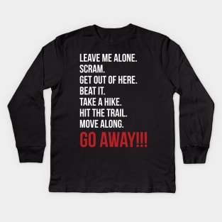 Just go away!!! Kids Long Sleeve T-Shirt